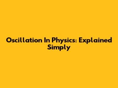 Oscillation In Physics: Explained Simply