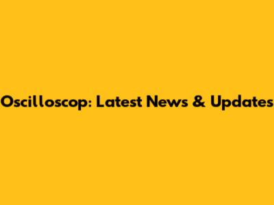 Oscilloscop: Latest News & Updates