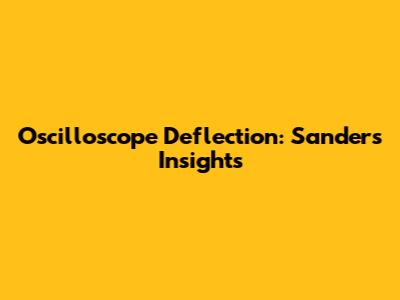 Oscilloscope Deflection: Sanders' Insights