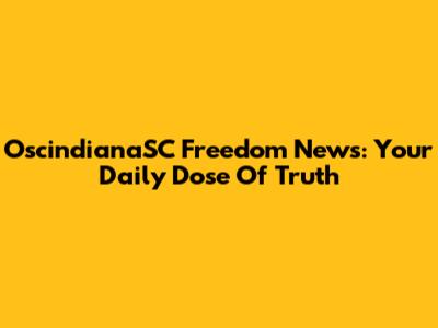 OscindianaSC Freedom News: Your Daily Dose Of Truth
