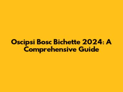 Oscipsi Bosc Bichette 2024: A Comprehensive Guide