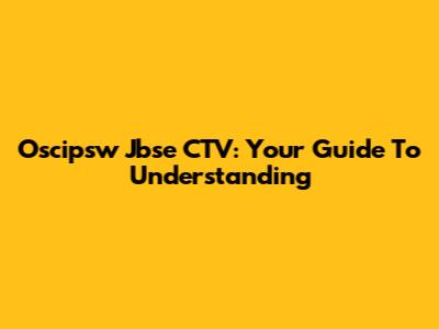 Oscipsw Jbse CTV: Your Guide To Understanding