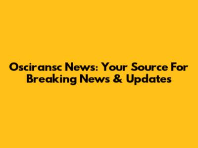 Osciransc News: Your Source For Breaking News & Updates