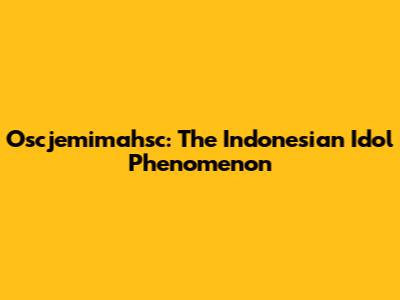 Oscjemimahsc: The Indonesian Idol Phenomenon