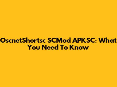 OscnetShortsc SCMod APKSC: What You Need To Know