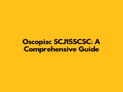 Oscopisc SCJ15SCSC: A Comprehensive Guide