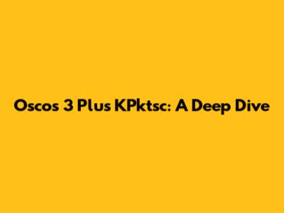 Oscos 3 Plus KPktsc: A Deep Dive