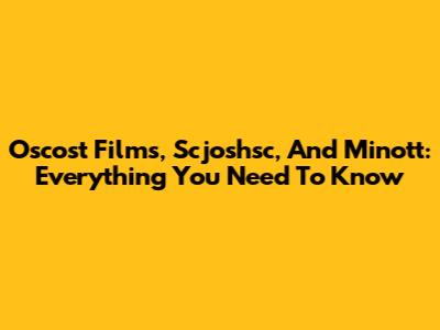 Oscost Films, Scjoshsc, And Minott: Everything You Need To Know