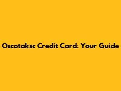 Oscotaksc Credit Card: Your Guide