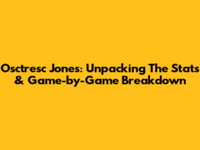 Osctresc Jones: Unpacking The Stats & Game-by-Game Breakdown