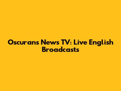Oscurans News TV: Live English Broadcasts