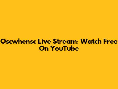 Oscwhensc Live Stream: Watch Free On YouTube
