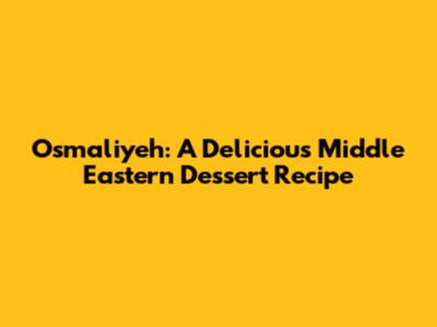 Osmaliyeh: A Delicious Middle Eastern Dessert Recipe