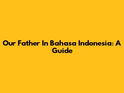 Our Father In Bahasa Indonesia: A Guide