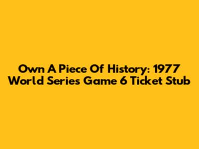 Own A Piece Of History: 1977 World Series Game 6 Ticket Stub