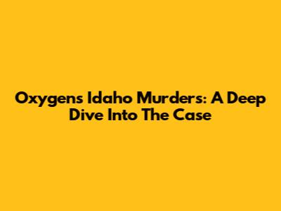 Oxygen's Idaho Murders: A Deep Dive Into The Case