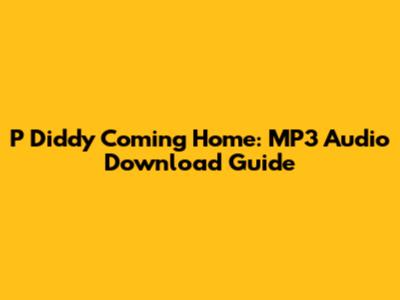 P Diddy Coming Home: MP3 Audio Download Guide