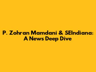 P. Zohran Mamdani & SEIndiana: A News Deep Dive