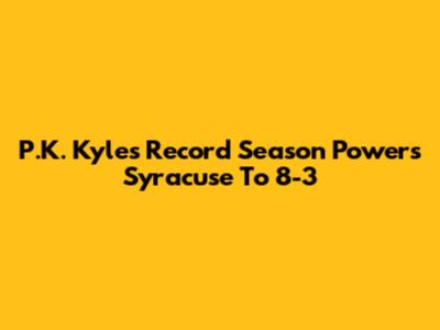 P.K. Kyle's Record Season Powers Syracuse To 8-3