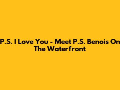 P.S. I Love You - Meet P.S. Benois On The Waterfront