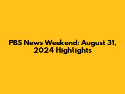 PBS News Weekend: August 31, 2024 Highlights
