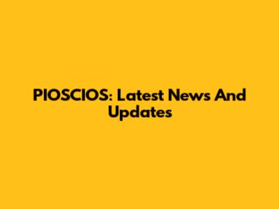 PIOSCIOS: Latest News And Updates