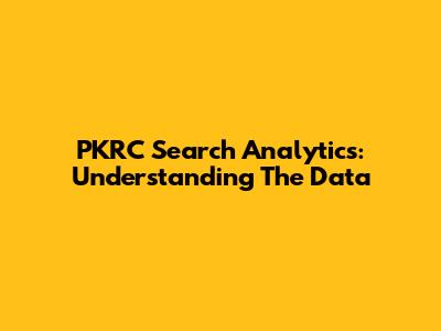 PKRC Search Analytics: Understanding The Data