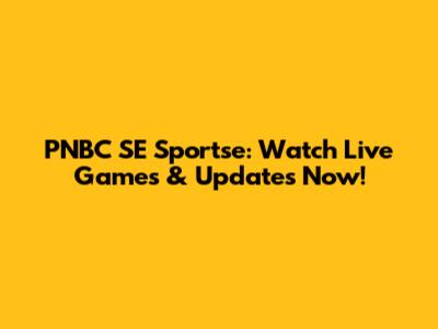 PNBC SE Sportse: Watch Live Games & Updates Now!