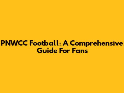 PNWCC Football: A Comprehensive Guide For Fans