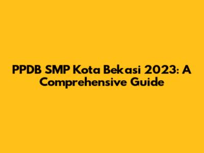 PPDB SMP Kota Bekasi 2023: A Comprehensive Guide