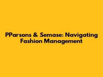 PParsons & Semase: Navigating Fashion Management