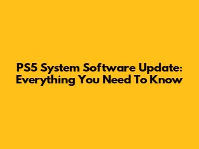 PS5 System Software Update: Everything You Need To Know