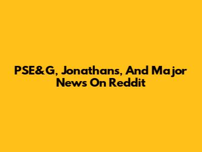 PSE&G, Jonathan's, And Major News On Reddit
