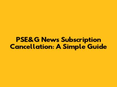 PSE&G News Subscription Cancellation: A Simple Guide