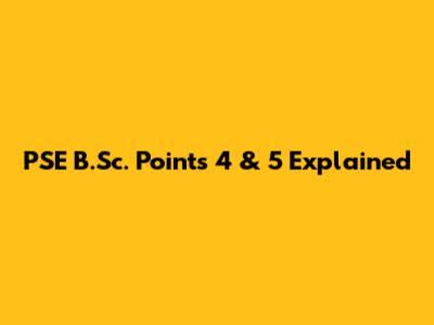PSE B.Sc. Points 4 & 5 Explained