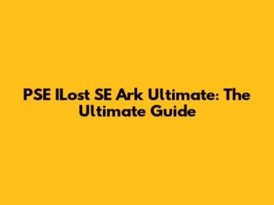 PSE ILost SE Ark Ultimate: The Ultimate Guide