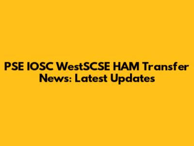 PSE IOSC WestSCSE HAM Transfer News: Latest Updates