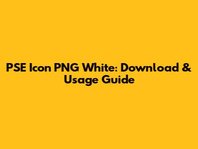 PSE Icon PNG White: Download & Usage Guide
