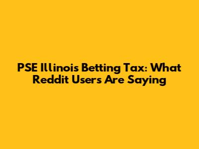 PSE Illinois Betting Tax: What Reddit Users Are Saying