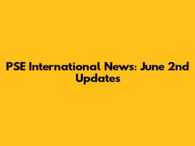 PSE International News: June 2nd Updates