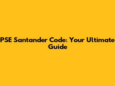 PSE Santander Code: Your Ultimate Guide