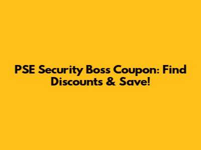 PSE Security Boss Coupon: Find Discounts & Save!