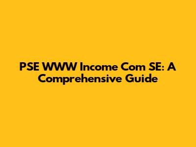 PSE WWW Income Com SE: A Comprehensive Guide