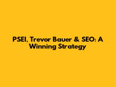 PSEI, Trevor Bauer & SEO: A Winning Strategy