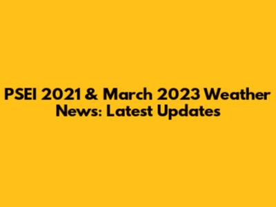 PSEI 2021 & March 2023 Weather News: Latest Updates
