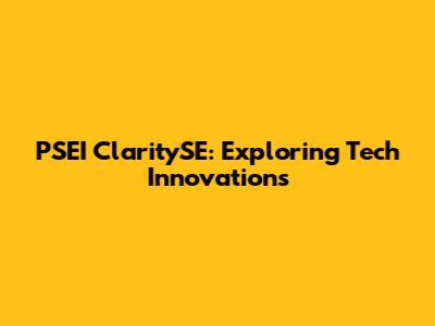 PSEI ClaritySE: Exploring Tech Innovations