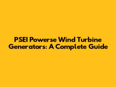 PSEI Powerse Wind Turbine Generators: A Complete Guide