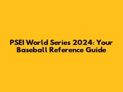 PSEI World Series 2024: Your Baseball Reference Guide