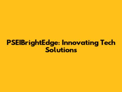 PSEIBrightEdge: Innovating Tech Solutions