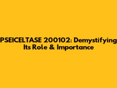 PSEICELTASE 200102: Demystifying Its Role & Importance